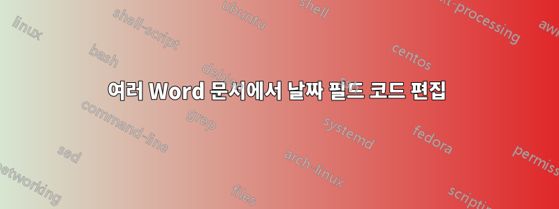 여러 Word 문서에서 날짜 필드 코드 편집