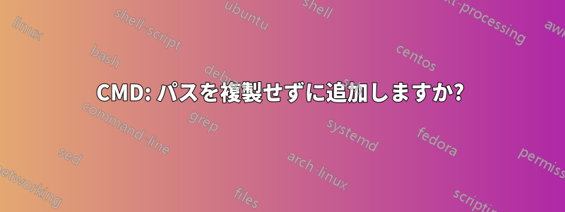 CMD: パスを複製せずに追加しますか?