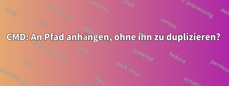 CMD: An Pfad anhängen, ohne ihn zu duplizieren?