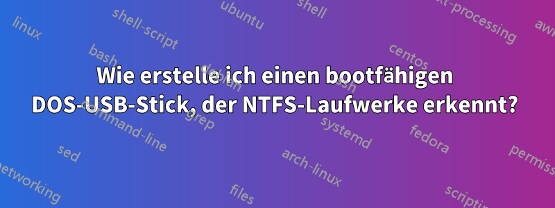 Wie erstelle ich einen bootfähigen DOS-USB-Stick, der NTFS-Laufwerke erkennt?