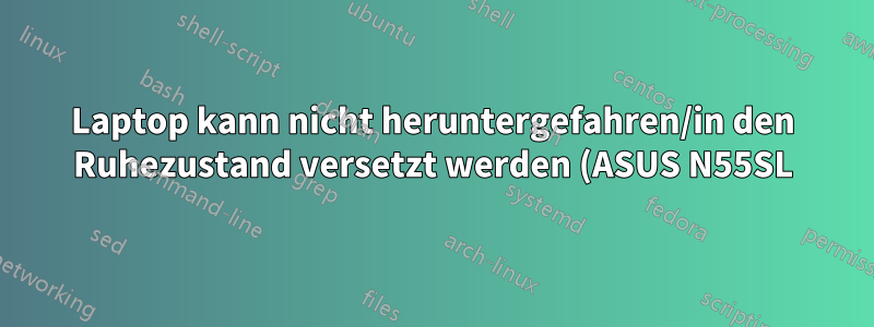 Laptop kann nicht heruntergefahren/in den Ruhezustand versetzt werden (ASUS N55SL)