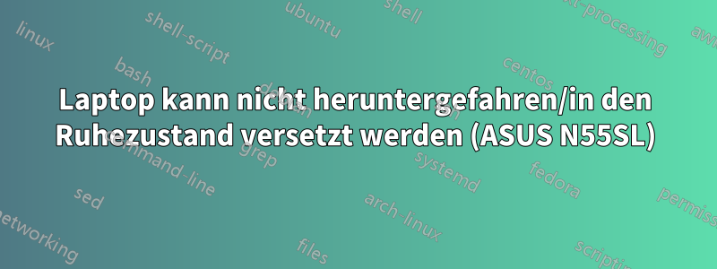 Laptop kann nicht heruntergefahren/in den Ruhezustand versetzt werden (ASUS N55SL)