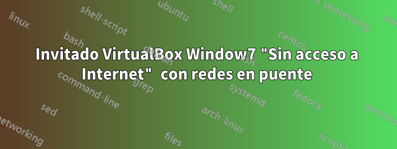 Invitado VirtualBox Window7 "Sin acceso a Internet" con redes en puente