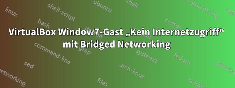 VirtualBox Window7-Gast „Kein Internetzugriff“ mit Bridged Networking