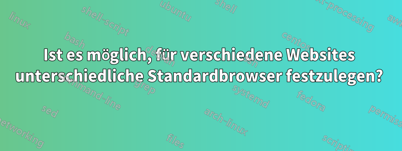 Ist es möglich, für verschiedene Websites unterschiedliche Standardbrowser festzulegen?