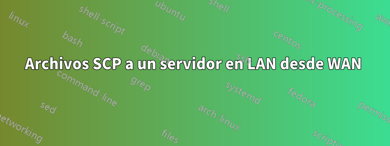 Archivos SCP a un servidor en LAN desde WAN