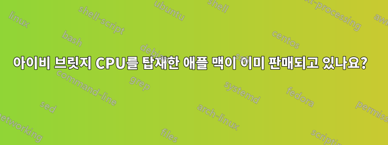 아이비 브릿지 CPU를 탑재한 애플 맥이 이미 판매되고 있나요? 