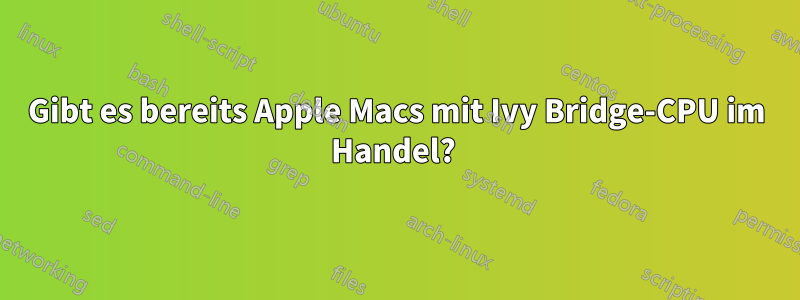 Gibt es bereits Apple Macs mit Ivy Bridge-CPU im Handel? 