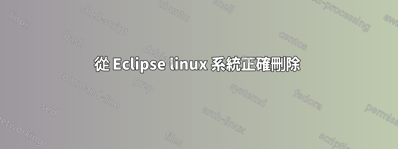 從 Eclipse linux 系統正確刪除