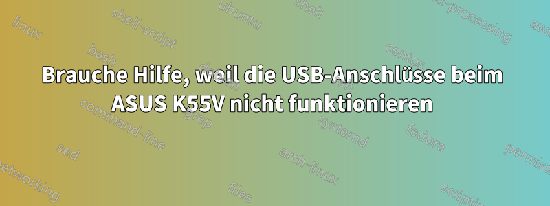 Brauche Hilfe, weil die USB-Anschlüsse beim ASUS K55V nicht funktionieren