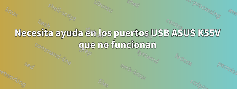 Necesita ayuda en los puertos USB ASUS K55V que no funcionan