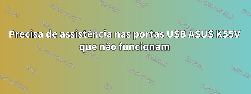 Precisa de assistência nas portas USB ASUS K55V que não funcionam