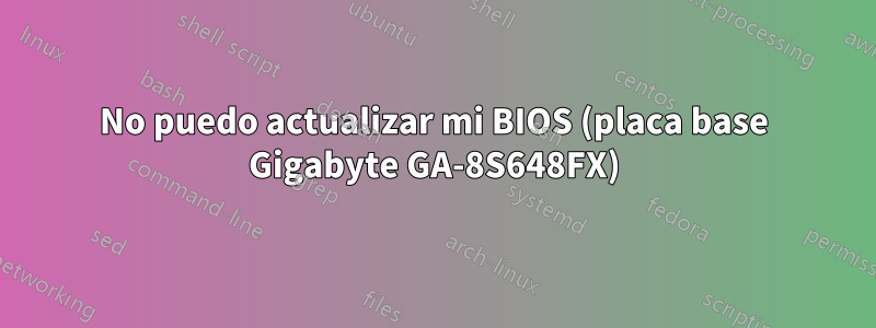 No puedo actualizar mi BIOS (placa base Gigabyte GA-8S648FX)