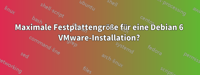 Maximale Festplattengröße für eine Debian 6 VMware-Installation?