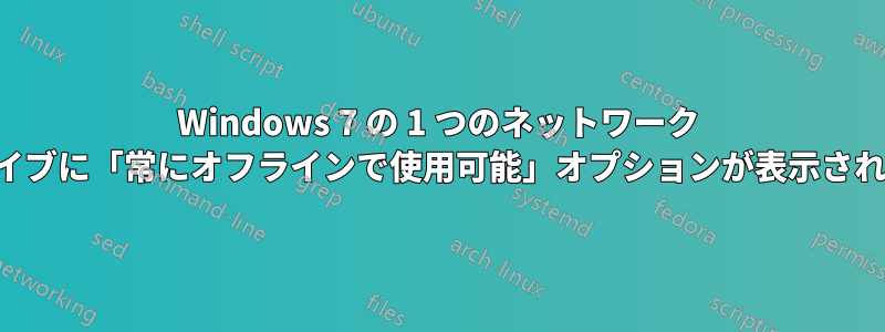 Windows 7 の 1 つのネットワーク ドライブに「常にオフラインで使用可能」オプションが表示されない