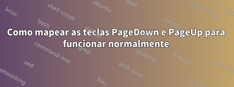 Como mapear as teclas PageDown e PageUp para funcionar normalmente