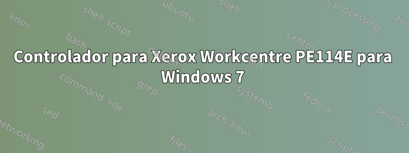 Controlador para Xerox Workcentre PE114E para Windows 7