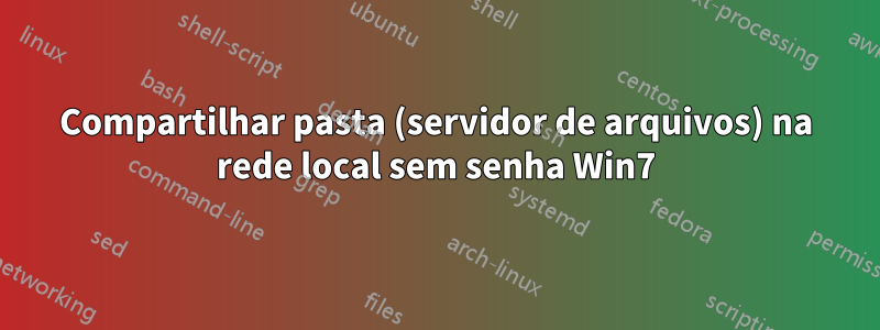 Compartilhar pasta (servidor de arquivos) na rede local sem senha Win7