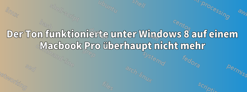 Der Ton funktionierte unter Windows 8 auf einem Macbook Pro überhaupt nicht mehr