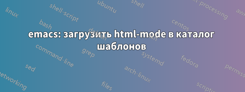 emacs: загрузить html-mode в каталог шаблонов