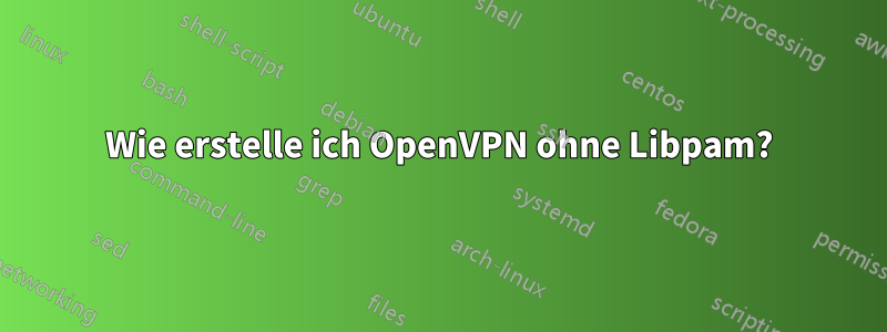 Wie erstelle ich OpenVPN ohne Libpam?