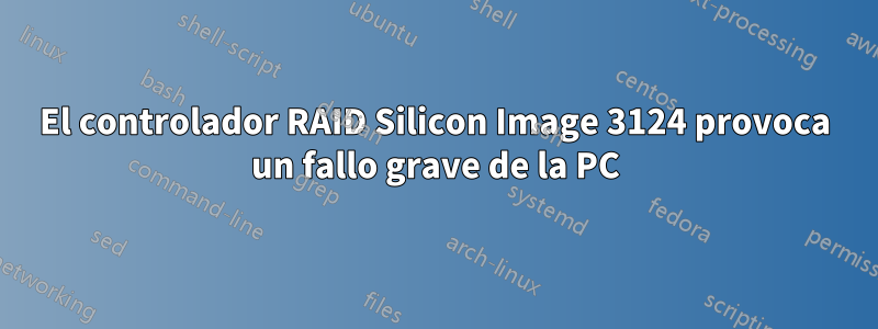 El controlador RAID Silicon Image 3124 provoca un fallo grave de la PC