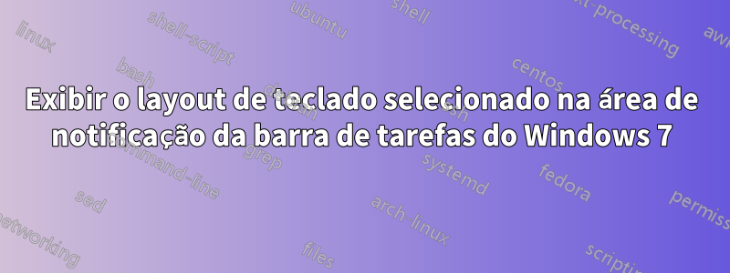 Exibir o layout de teclado selecionado na área de notificação da barra de tarefas do Windows 7