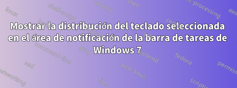 Mostrar la distribución del teclado seleccionada en el área de notificación de la barra de tareas de Windows 7