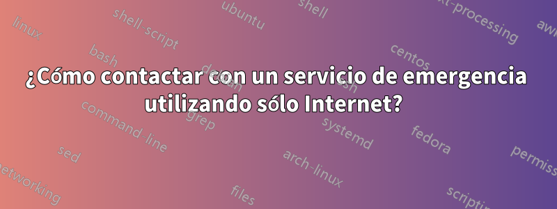 ¿Cómo contactar con un servicio de emergencia utilizando sólo Internet? 