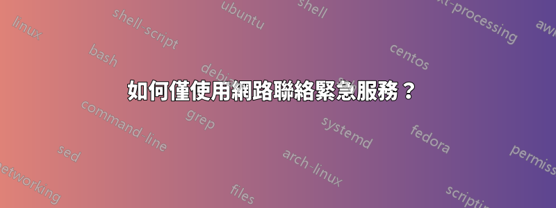 如何僅使用網路聯絡緊急服務？ 