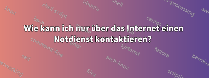 Wie kann ich nur über das Internet einen Notdienst kontaktieren? 