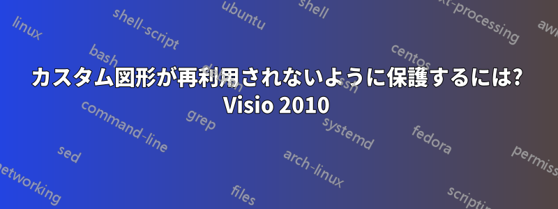 カスタム図形が再利用されないように保護するには? Visio 2010