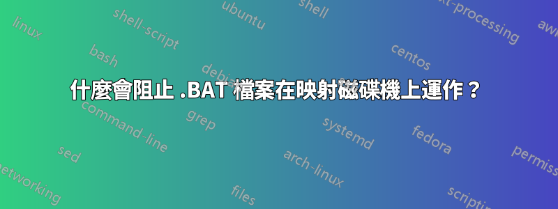 什麼會阻止 .BAT 檔案在映射磁碟機上運作？