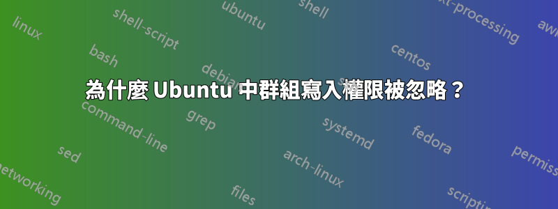 為什麼 Ubuntu 中群組寫入權限被忽略？