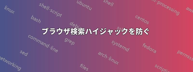 ブラウザ検索ハイジャックを防ぐ