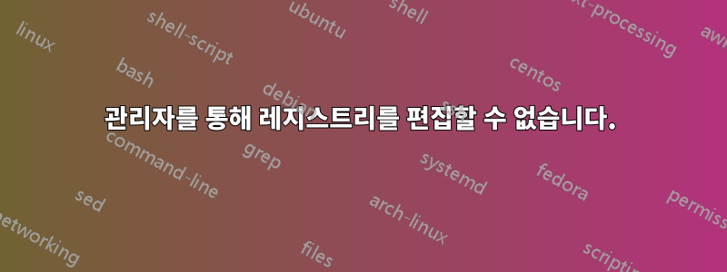 관리자를 통해 레지스트리를 편집할 수 없습니다.