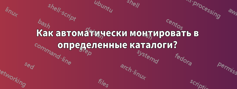 Как автоматически монтировать в определенные каталоги?