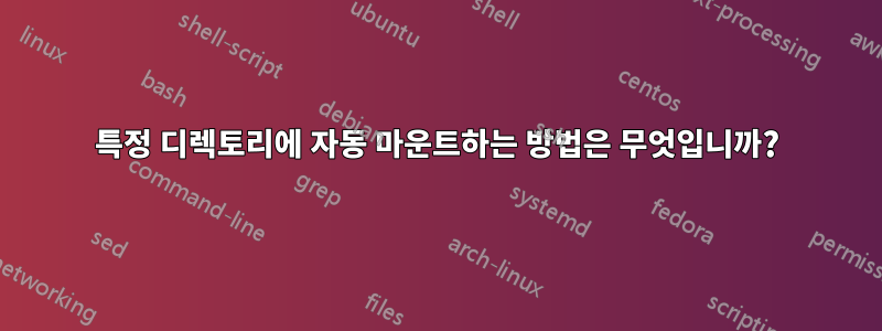 특정 디렉토리에 자동 마운트하는 방법은 무엇입니까?