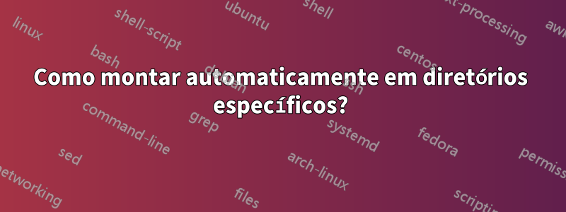 Como montar automaticamente em diretórios específicos?