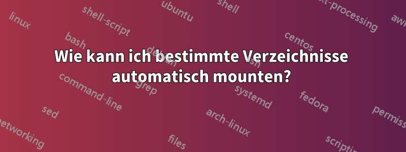 Wie kann ich bestimmte Verzeichnisse automatisch mounten?