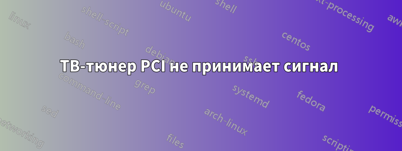 ТВ-тюнер PCI не принимает сигнал