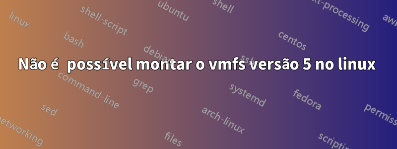 Não é possível montar o vmfs versão 5 no linux