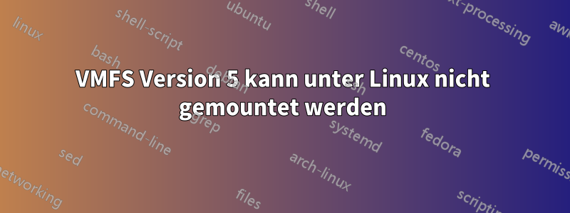 VMFS Version 5 kann unter Linux nicht gemountet werden