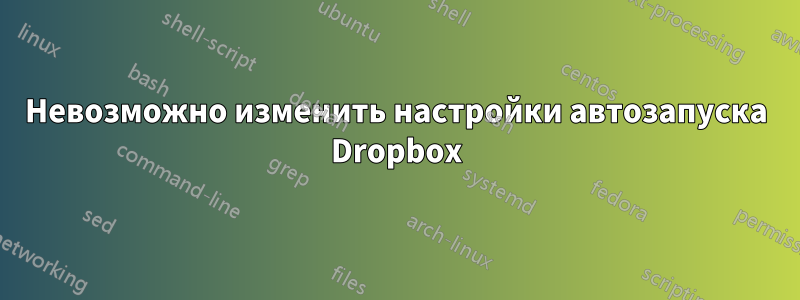 Невозможно изменить настройки автозапуска Dropbox