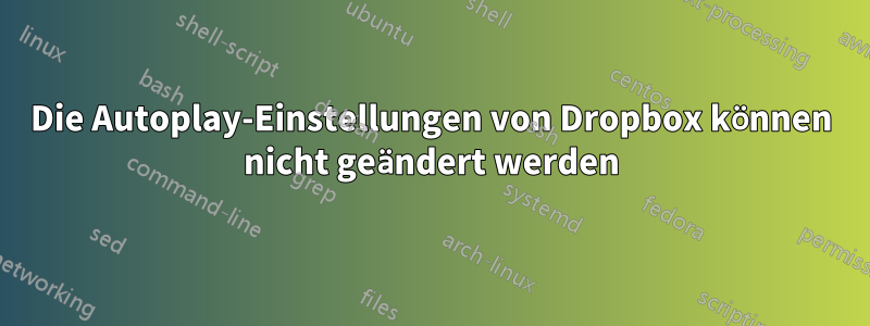 Die Autoplay-Einstellungen von Dropbox können nicht geändert werden