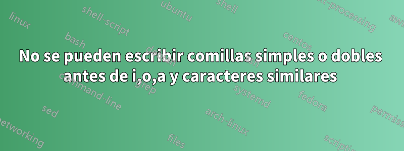 No se pueden escribir comillas simples o dobles antes de i,o,a y caracteres similares