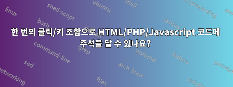 한 번의 클릭/키 조합으로 HTML/PHP/Javascript 코드에 주석을 달 수 있나요?