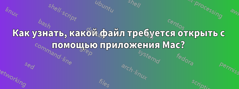 Как узнать, какой файл требуется открыть с помощью приложения Mac?