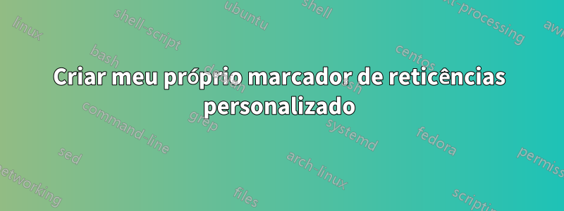 Criar meu próprio marcador de reticências personalizado