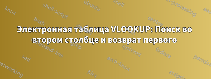 Электронная таблица VLOOKUP: Поиск во втором столбце и возврат первого